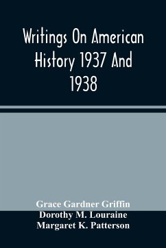 Writings On American History 1937 And 1938; A Bibliography Of Books And Articles On United States History Published During The Year 1937 And 1938 - Gardner Griffin, Grace; M. Louraine, Dorothy