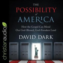 The Possibility of America Lib/E: How the Gospel Can Mend Our God-Blessed, God-Forsaken Land - Dark, David
