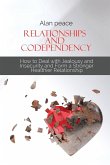 Relationships and Codependency: How to Deal with Jealousy and Insecurity and Form a Stronger Healthier Relationship