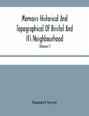 Memoirs Historical And Topographical Of Bristol And It'S Neighbourhood; From The Earliest Period Down To The Present Time (Volume I)