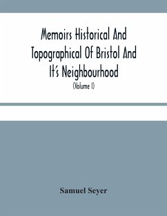 Memoirs Historical And Topographical Of Bristol And It'S Neighbourhood; From The Earliest Period Down To The Present Time (Volume I) - Seyer, Samuel