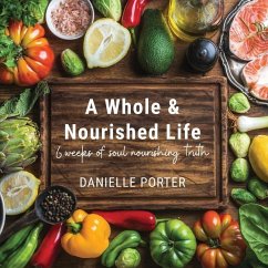 A Whole & Nourished Life: 6 weeks of soul nourishing truth - Porter, Danielle