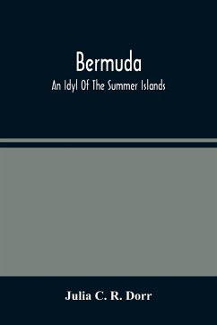 Bermuda. An Idyl Of The Summer Islands - C. R. Dorr, Julia