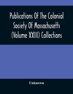 Publications Of The Colonial Society Of Massachusetts (Volume XXIII) Collections - Unknown