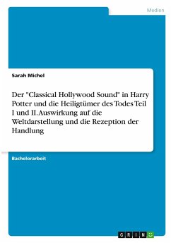 Der &quote;Classical Hollywood Sound&quote; in Harry Potter und die Heiligtümer des Todes Teil I und II. Auswirkung auf die Weltdarstellung und die Rezeption der Handlung
