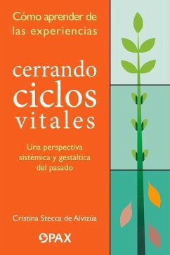 Cerrando Ciclos Vitales: Cómo Aprender de Las Experiencias: Una Perspectiva Sistémica Y Gestáltica del Pasado - Stecca de Alvizua, Cristina