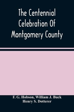 The Centennial Celebration Of Montgomery County - G. Hobson, F.; J. Buck, William