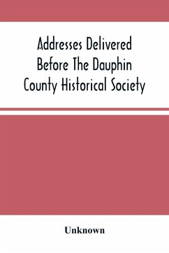 Addresses Delivered Before The Dauphin County Historical Society - Unknown