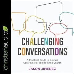 Challenging Conversations: A Practical Guide to Discuss Controversial Topics in the Church - Jimenez, Jason