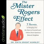 The Mister Rogers Effect Lib/E: 7 Secrets to Bringing Out the Best in Yourself and Others from America's Beloved Neighbor
