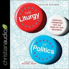 The Liturgy of Politics Lib/E: Spiritual Formation for the Sake of Our Neighbor - Schiess, Kaitlyn