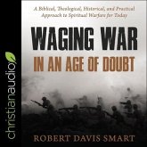 Waging War in an Age of Doubt Lib/E: A Biblical, Theological, Historical, and Practical Approach to Spiritual Warfare for Today