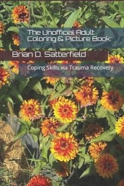 The Unofficial Adult Coloring & Picture Book: Coping Skills via Trauma Recovery - Satterfield, Brian D.