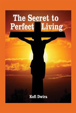 The Secret to Perfect Living - Dwira, Kofi B.