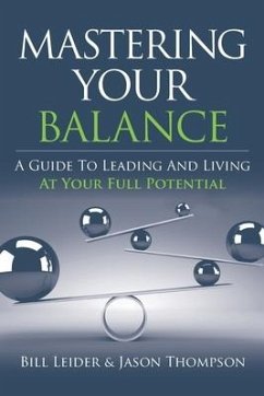 Mastering Your Balance: A Guide to Leading and Living at Your Full Potential - Thompson, Jason; Leider, Bill