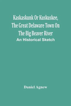 Kaskaskunk Or Kuskuskee, The Great Delaware Town On The Big Beaver River - Agnew, Daniel