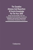 The Canadian Almanac And Repository Of Useful Knowledge For The Year 1850; Being The Second After Leap Year; Containing Full And Authentic Commercial, Statistical, Astronomical, Departmental, Ecclesiastical, Educational, Financial