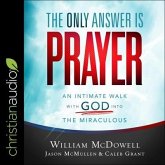 The Only Answer Is Prayer Lib/E: An Intimate Walk with God Into the Miraculous