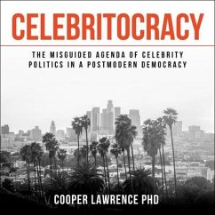 Celebritocracy: The Misguided Agenda of Celebrity Politics in a Postmodern Democracy - Lawrence, Cooper