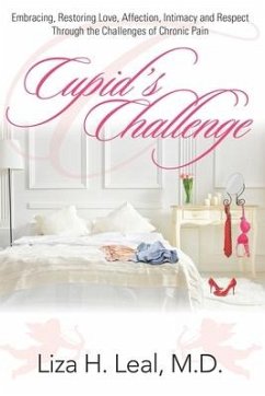 Cupid's Challenge: Embracing, Restoring Love, Affection, Intimacy and Respect Through the Challenges of Chronic Pain - Leal, Liza H.