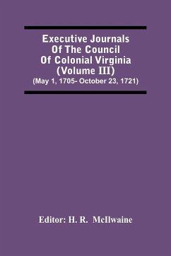 Executive Journals Of The Council Of Colonial Virginia (Volume Iii) (May 1, 1705- October 23, 1721)