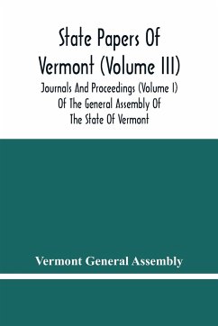 State Papers Of Vermont (Volume Iii); Journals And Proceedings (Volume I) Of The General Assembly Of The State Of Vermont - General Assembly, Vermont