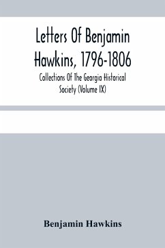 Letters Of Benjamin Hawkins, 1796-1806; Collections Of The Georgia Historical Society (Volume Ix) - Hawkins, Benjamin