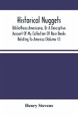 Historical Nuggets; Bibliotheca Americana, Or A Descriptive Account Of My Collection Of Rare Books Relating To America (Volume Ii)