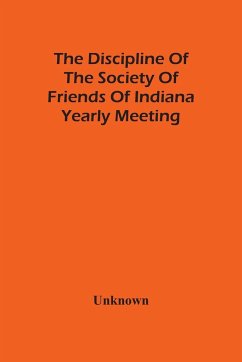 The Discipline Of The Society Of Friends Of Indiana Yearly Meeting - Unknown