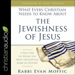 What Every Christian Needs to Know about the Jewishness of Jesus: A New Way of Seeing the Most Influential Rabbi in History - Moffic, Evan