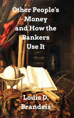Other People's Money and How The Bankers Use It - Brandeis, Louis D.