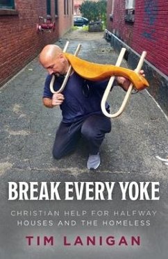 Break Every Yoke: Christian Help for Halfway Houses and the Homeless - Lanigan, Timothy