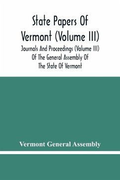 State Papers Of Vermont (Volume Iii); Journals And Proceedings (Volume Iii) Of The General Assembly Of The State Of Vermont - General Assembly, Vermont