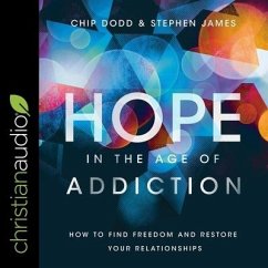 Hope in the Age of Addiction Lib/E: How to Find Freedom and Restore Your Relationships - James, Stephen; Dodd, Chip