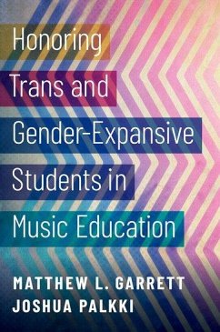 Honoring Trans and Gender-Expansive Students in Music Education - Garrett, Matthew L. (Associate Professor of Music, Associate Profess; Palkki, Joshua (Assistant Professor of Music Education, Assistant Pr