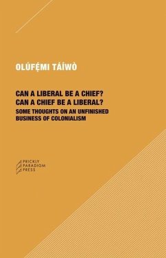 Can a Liberal be a Chief? Can a Chief be a Liber - Some Thoughts on an Unfinished Business of Colonialism - Taiwo, Olufemi