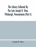 The Library Collected By The Late Joseph B. Shea, Pittsburgh, Pennsylvania (Part I)