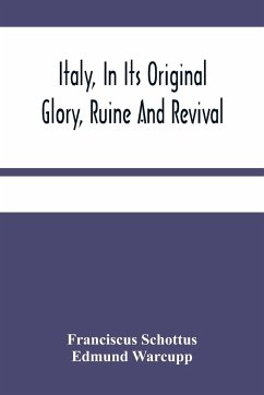 Italy, In Its Original Glory, Ruine And Revival - Schottus, Franciscus; Warcupp, Edmund