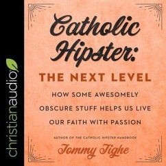 Catholic Hipster: The Next Level: How Some Awesomely Obscure Stuff Helps Us Live Our Faith with Passion - Tighe, Tommy