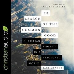 In Search of the Common Good: Christian Fidelity in a Fractured World - Meador, Jake