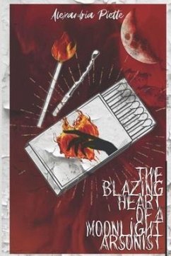 The Blazing Heart of a Moonlight Arsonist - Piette, Alexandria