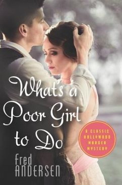 What's a Poor Girl To Do: A Classic Hollywood Murder Mystery - Andersen, Fred