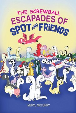 The Screwball Escapades of Spot and Friends - Meryl McCurry