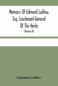 Memoirs Of Edmund Ludlow, Esq. Lieutenant-General Of The Horfe - Ludlow, Edmund