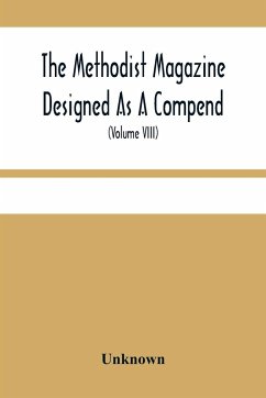 The Methodist Magazine Designed As A Compend Of Useful Knowledge And Of Religious And Missionary Intelligence, For The Year Of Our Lord 1825 (Volume Viii) - Unknown