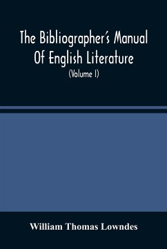 The Bibliographer'S Manual Of English Literature - Thomas Lowndes, William