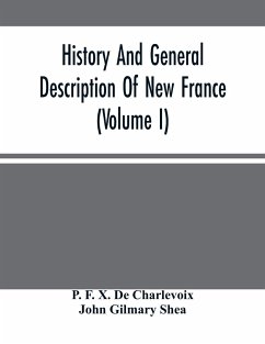 History And General Description Of New France (Volume I) - F. X. de Charlevoix, P.; Gilmary Shea, John