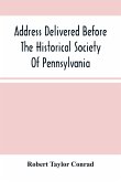 Address Delivered Before The Historical Society Of Pennsylvania