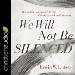 We Will Not Be Silenced Lib/E: Responding Courageously to Our Culture's Assault on Christianity - Lutzer, Erwin W.