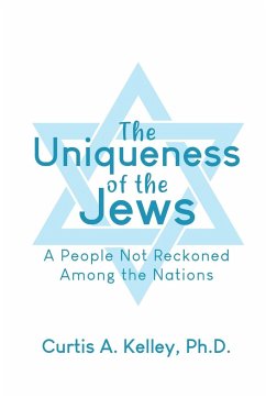 The Uniqueness of the Jews - Kelley, Ph. D. Curtis A.